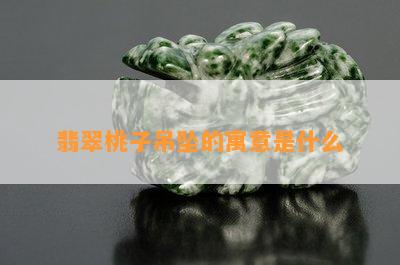 翡翠桃子吊坠的寓意是什么