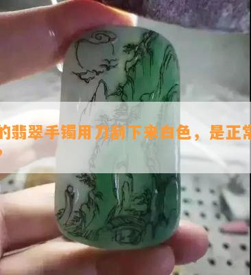 买的翡翠手镯用刀刮下来白色，是正常的吗？