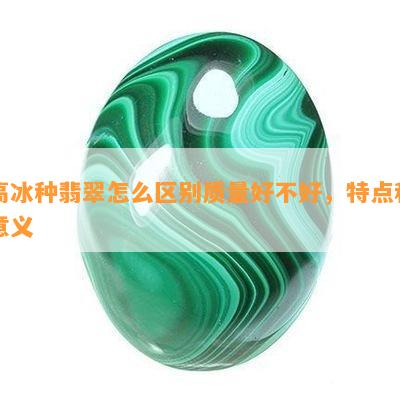 高冰种翡翠怎么区别质量好不好，特点和意义