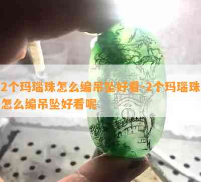 2个玛瑙珠怎么编吊坠好看-2个玛瑙珠怎么编吊坠好看呢