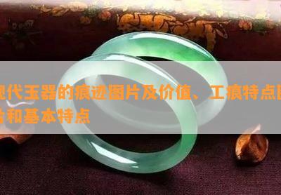 现代玉器的痕迹图片及价值、工痕特点图片和基本特点