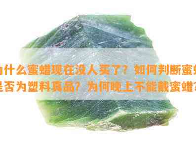 为什么蜜蜡现在没人买了？怎样判断蜜蜡是不是为塑料真品？为何晚上不能戴蜜蜡？