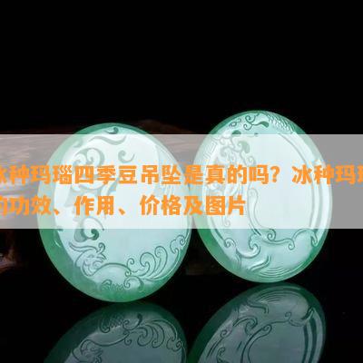 冰种玛瑙四季豆吊坠是真的吗？冰种玛瑙的功效、作用、价格及图片