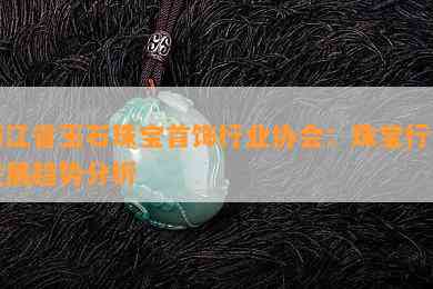 浙江省玉石珠宝首饰行业协会：珠宝行业发展趋势分析