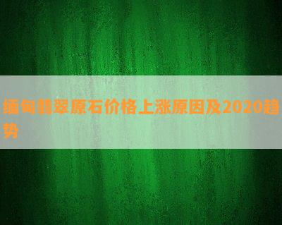 缅甸翡翠原石价格上涨起因及2020趋势