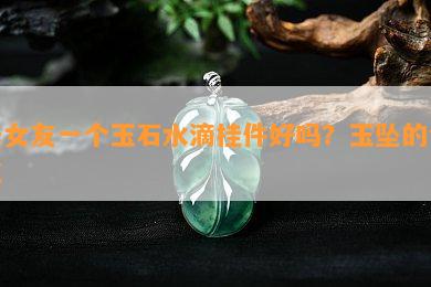 送女友一个玉石水滴挂件好吗？玉坠的含义