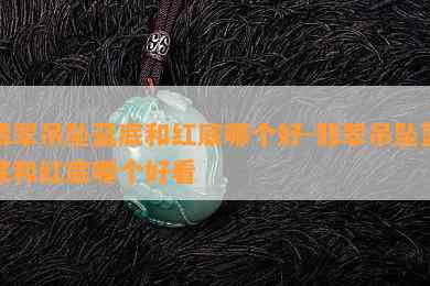 翡翠吊坠蓝底和红底哪个好-翡翠吊坠蓝底和红底哪个好看