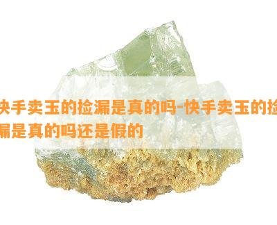 快手卖玉的捡漏是真的吗-快手卖玉的捡漏是真的吗还是假的