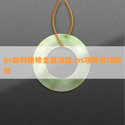 ps如何精修金属项链-ps项链首饰精修