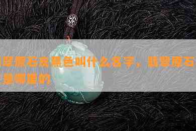 翡翠原石皮黑色叫什么名字，翡翠原石黑皮是哪里的