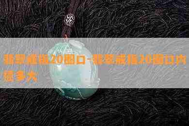 翡翠戒指20圈口-翡翠戒指20圈口内径多大