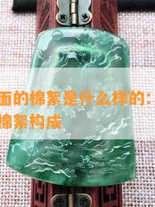 玉镯子里面的棉絮是什么样的：探究玉镯子内部的棉絮构成