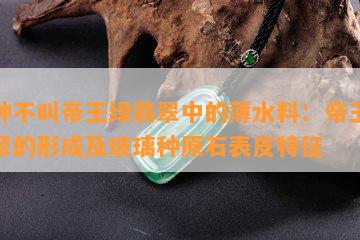 这种不叫帝王绿翡翠中的薄水料：帝王绿翡翠的形成及玻璃种原石表皮特征