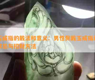 玉戒指的戴法和意义：男性佩戴玉戒指的禁忌与招财方法