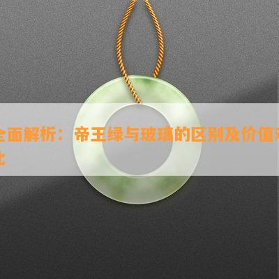 全面解析：帝王绿与玻璃的区别及价值对比