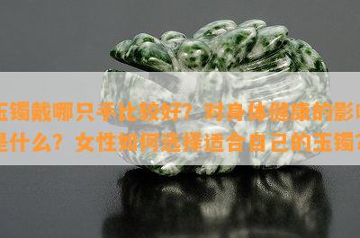 玉镯戴哪只手比较好？对身体健康的影响是什么？女性如何选择适合自己的玉镯？