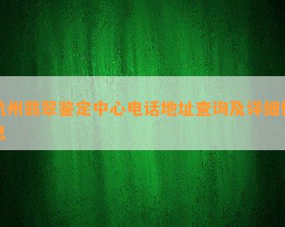 杭州翡翠鉴定中心电话地址查询及详细信息