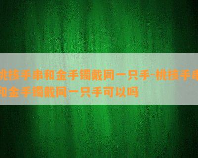 桃核手串和金手镯戴同一只手-桃核手串和金手镯戴同一只手可以吗