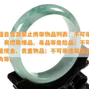 新疆自驾游禁止携带物品列表：不可带武器、易燃易爆品、品等危险品；不可带大量现金、贵重物品；不可带违禁食品如猪肉等。