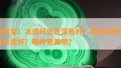 海蓝宝：冰透好还是深色好？颜色深好还是冰透好？哪种更美观？