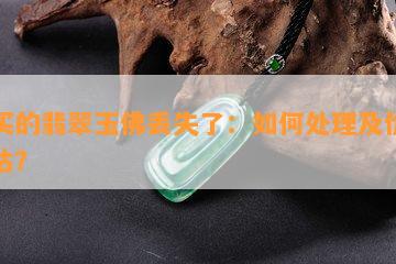 刚买的翡翠玉佛丢失了：怎样解决及价值评估？