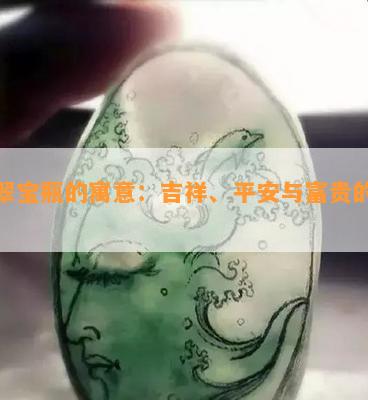 翡翠宝瓶的寓意：吉祥、平安与富贵的象征