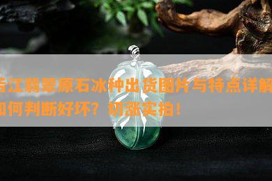 后江翡翠原石冰种出货图片与特点详解，如何判断好坏？切涨实拍！