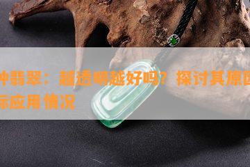 冰种翡翠：越透明越好吗？探讨其起因及实际应用情况