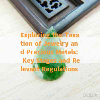 Exploring the Taxation of Jewelry and Precious Metals: Key Stages and Relevant Regulations