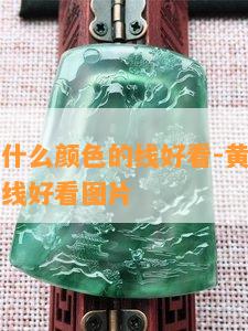 黄翡翠用什么颜色的线好看-黄翡翠用什么颜色的线好看图片