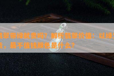 翡翠带绿就贵吗？解析翡翠价值：以绿为贵，最不值钱颜色是什么？