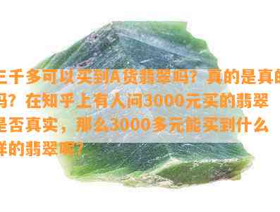 三千多可以买到A货翡翠吗？真的是真的吗？在知乎上有人问3000元买的翡翠是不是真实，那么3000多元能买到什么样的翡翠呢？