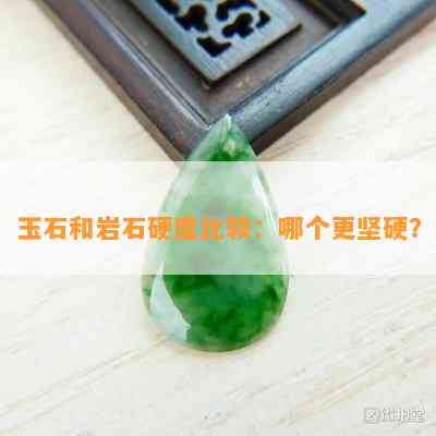 玉石和岩石硬度比较：哪个更坚硬？