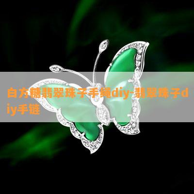 白方糖翡翠珠子手绳diy-翡翠珠子diy手链