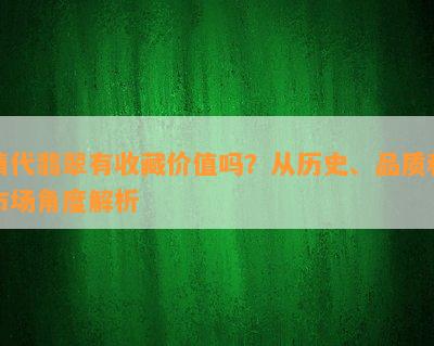 清代翡翠有收藏价值吗？从历史、品质和市场角度解析