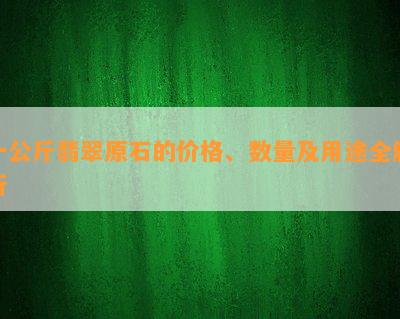 一公斤翡翠原石的价格、数量及用途全解析