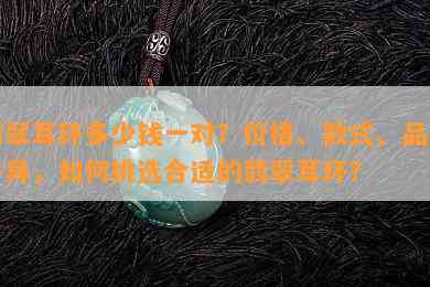 翡翠耳环多少钱一对？价格、款式、品质各异，如何挑选合适的翡翠耳环？