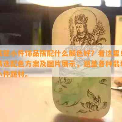 翡翠小件饰品搭配什么颜色好？看这里！精选配色方案及图片展示，涵盖各种翡翠小件题材。