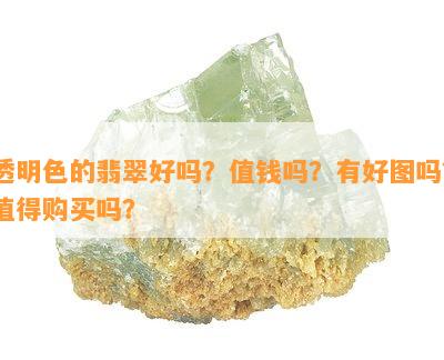 透明色的翡翠好吗？值钱吗？有好图吗？值得购买吗？