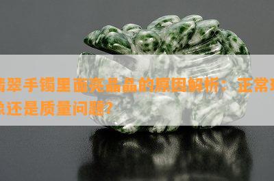 翡翠手镯里面亮晶晶的原因解析：正常现象还是质量问题？