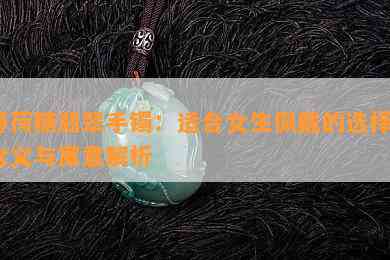 薄荷糖翡翠手镯：适合女生佩戴的选择？含义与寓意解析