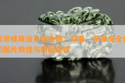 翡翠桶珠设计全攻略：好看、简单又全面的图片教程与搭配建议