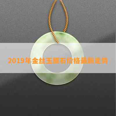 2019年金丝玉原石价格最新走势