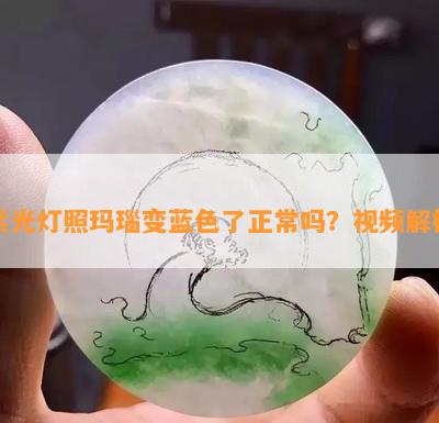 紫光灯照玛瑙变蓝色了正常吗？视频解析