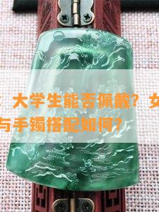 翡翠耳饰：大学生能否佩戴？女性、男性适用吗？与手镯搭配如何？