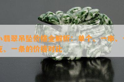 小翡翠吊坠价格全解析：单个、一串、一克、一条的价格对比