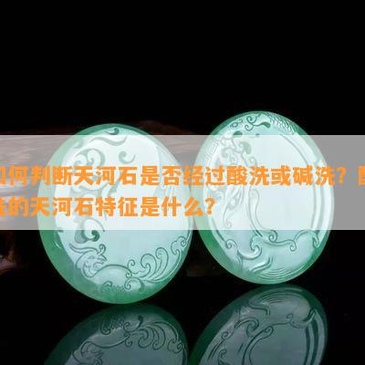 怎样判断天河石是不是经过酸洗或碱洗？酸洗的天河石特征是什么？