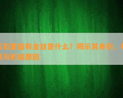 玉石里面有金丝是什么？揭示其身份、材质与形成起因