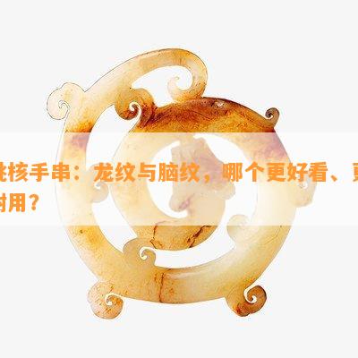 桃核手串：龙纹与脑纹，哪个更好看、更耐用？