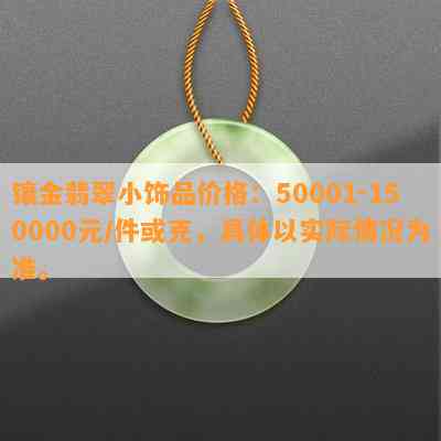 镶金翡翠小饰品价格：50001-150000元/件或克，具体以实际情况为准。